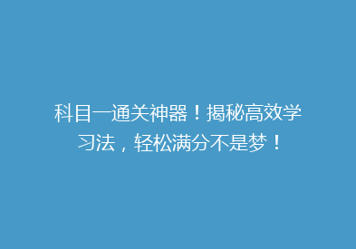 科目一通关神器！揭秘高效学习法，轻松满分不是梦！