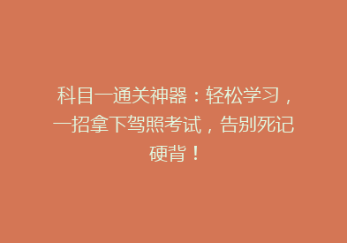 科目一通关神器：轻松学习，一招拿下驾照考试，告别死记硬背！