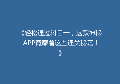 《轻松通过科目一，这款神秘APP竟藏着这些通关秘籍！》