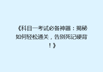《科目一考试必备神器：揭秘如何轻松通关，告别死记硬背！》