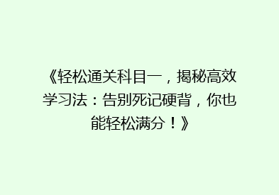 《轻松通关科目一，揭秘高效学习法：告别死记硬背，你也能轻松满分！》