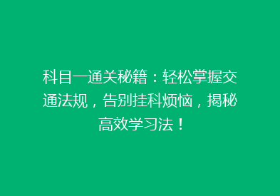 科目一通关秘籍：轻松掌握交通法规，告别挂科烦恼，揭秘高效学习法！