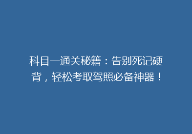 科目一通关秘籍：告别死记硬背，轻松考取驾照必备神器！