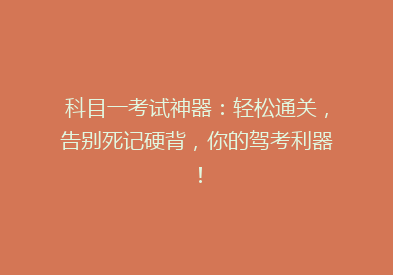 科目一考试神器：轻松通关，告别死记硬背，你的驾考利器！