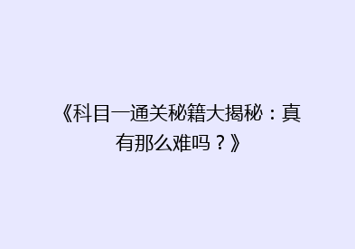 《科目一通关秘籍大揭秘：真有那么难吗？》