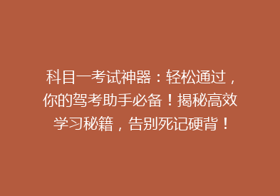 科目一考试神器：轻松通过，你的驾考助手必备！揭秘高效学习秘籍，告别死记硬背！
