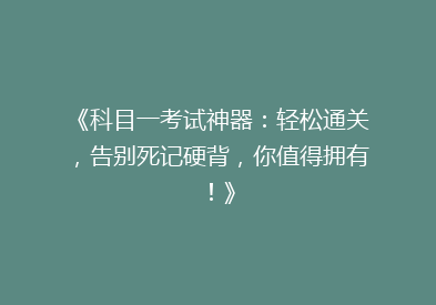 《科目一考试神器：轻松通关，告别死记硬背，你值得拥有！》