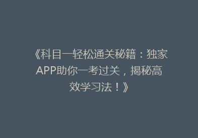 《科目一轻松通关秘籍：独家APP助你一考过关，揭秘高效学习法！》