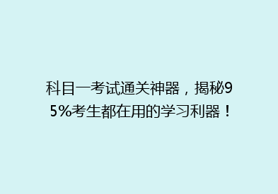 科目一考试通关神器，揭秘95%考生都在用的学习利器！