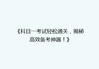 《科目一考试轻松通关，揭秘高效备考神器！》