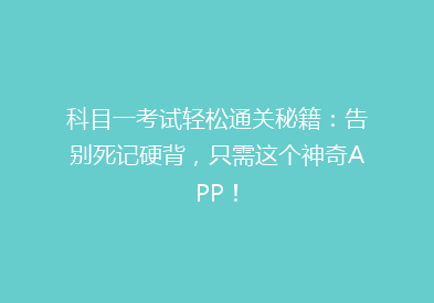 科目一考试轻松通关秘籍：告别死记硬背，只需这个神奇APP！