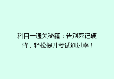 科目一通关秘籍：告别死记硬背，轻松提升考试通过率！