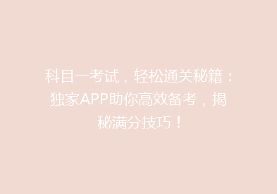 科目一考试，轻松通关秘籍：独家APP助你高效备考，揭秘满分技巧！