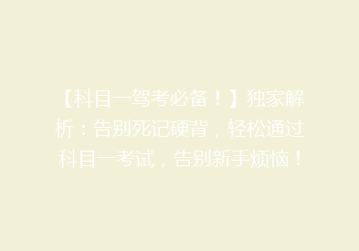 【科目一驾考必备！】独家解析：告别死记硬背，轻松通过科目一考试，告别新手烦恼！🚗🎓