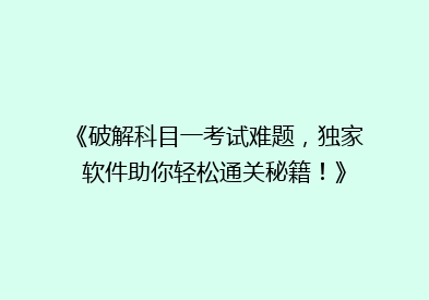 《破解科目一考试难题，独家软件助你轻松通关秘籍！》