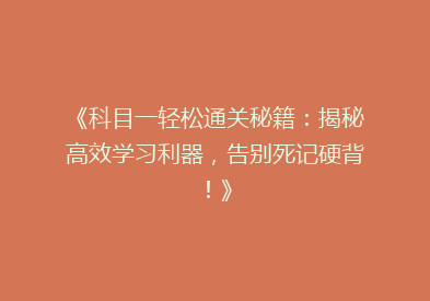 《科目一轻松通关秘籍：揭秘高效学习利器，告别死记硬背！》