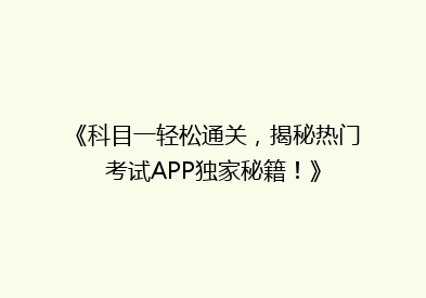 《科目一轻松通关，揭秘热门考试APP独家秘籍！》