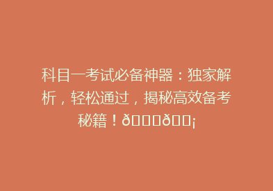 科目一考试必备神器：独家解析，轻松通过，揭秘高效备考秘籍！🔍💡