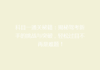 科目一通关秘籍：揭秘驾考新手的挑战与突破，轻松过目不再是难题！
