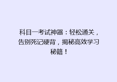 科目一考试神器：轻松通关，告别死记硬背，揭秘高效学习秘籍！
