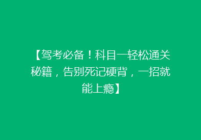 【驾考必备！科目一轻松通关秘籍，告别死记硬背，一招就能上瘾】