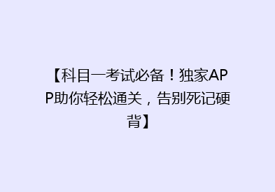 【科目一考试必备！独家APP助你轻松通关，告别死记硬背】