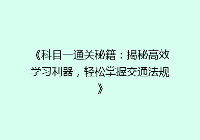 《科目一通关秘籍：揭秘高效学习利器，轻松掌握交通法规》