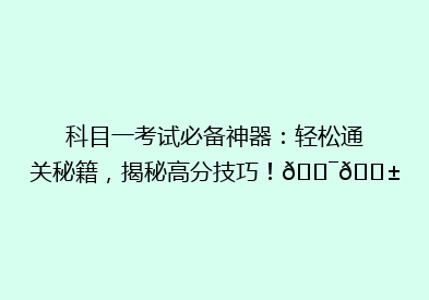 科目一考试必备神器：轻松通关秘籍，揭秘高分技巧！🎯📱