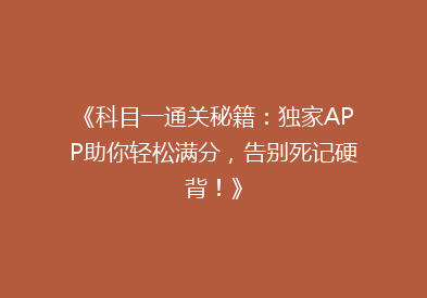 《科目一通关秘籍：独家APP助你轻松满分，告别死记硬背！》