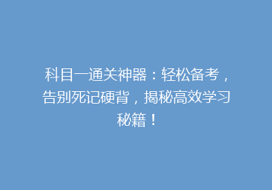 科目一通关神器：轻松备考，告别死记硬背，揭秘高效学习秘籍！