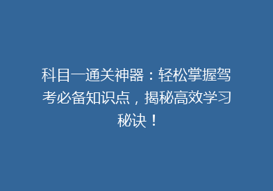 科目一通关神器：轻松掌握驾考必备知识点，揭秘高效学习秘诀！