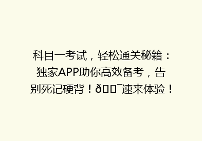 科目一考试，轻松通关秘籍：独家APP助你高效备考，告别死记硬背！🎯速来体验！