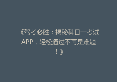 《驾考必胜：揭秘科目一考试APP，轻松通过不再是难题！》