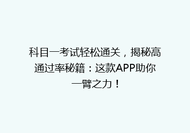 科目一考试轻松通关，揭秘高通过率秘籍：这款APP助你一臂之力！