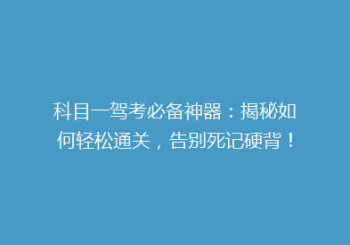 科目一驾考必备神器：揭秘如何轻松通关，告别死记硬背！