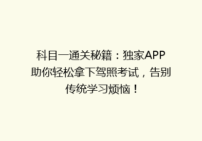 科目一通关秘籍：独家APP助你轻松拿下驾照考试，告别传统学习烦恼！