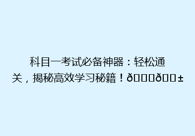 科目一考试必备神器：轻松通关，揭秘高效学习秘籍！🔍📱