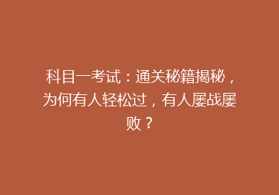 科目一考试：通关秘籍揭秘，为何有人轻松过，有人屡战屡败？