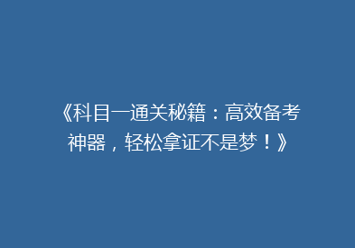 《科目一通关秘籍：高效备考神器，轻松拿证不是梦！》