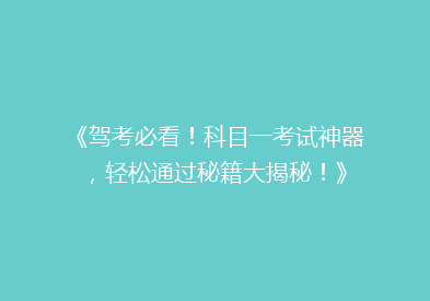 《驾考必看！科目一考试神器，轻松通过秘籍大揭秘！》