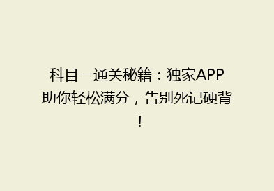 科目一通关秘籍：独家APP助你轻松满分，告别死记硬背！
