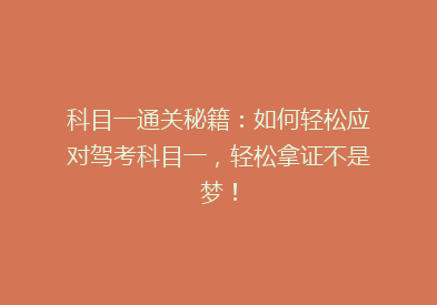 科目一通关秘籍：如何轻松应对驾考科目一，轻松拿证不是梦！