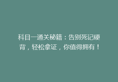 科目一通关秘籍：告别死记硬背，轻松拿证，你值得拥有！