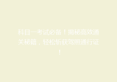 科目一考试必备！揭秘高效通关秘籍，轻松斩获驾照通行证！