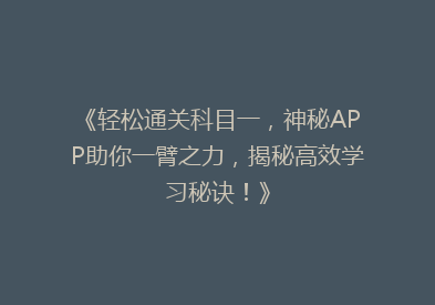 《轻松通关科目一，神秘APP助你一臂之力，揭秘高效学习秘诀！》