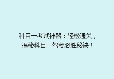 科目一考试神器：轻松通关，揭秘科目一驾考必胜秘诀！