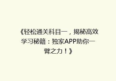 《轻松通关科目一，揭秘高效学习秘籍：独家APP助你一臂之力！》