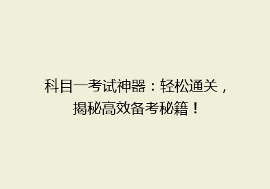 科目一考试神器：轻松通关，揭秘高效备考秘籍！