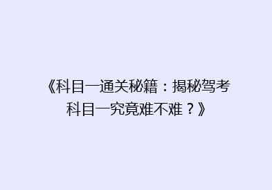 《科目一通关秘籍：揭秘驾考科目一究竟难不难？》