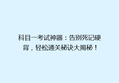 科目一考试神器：告别死记硬背，轻松通关秘诀大揭秘！